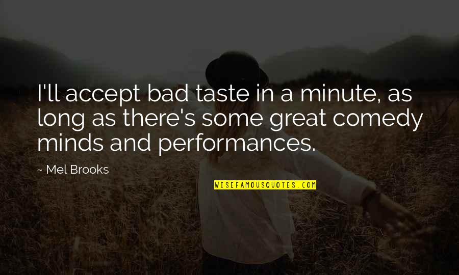 Bad Minds Quotes By Mel Brooks: I'll accept bad taste in a minute, as