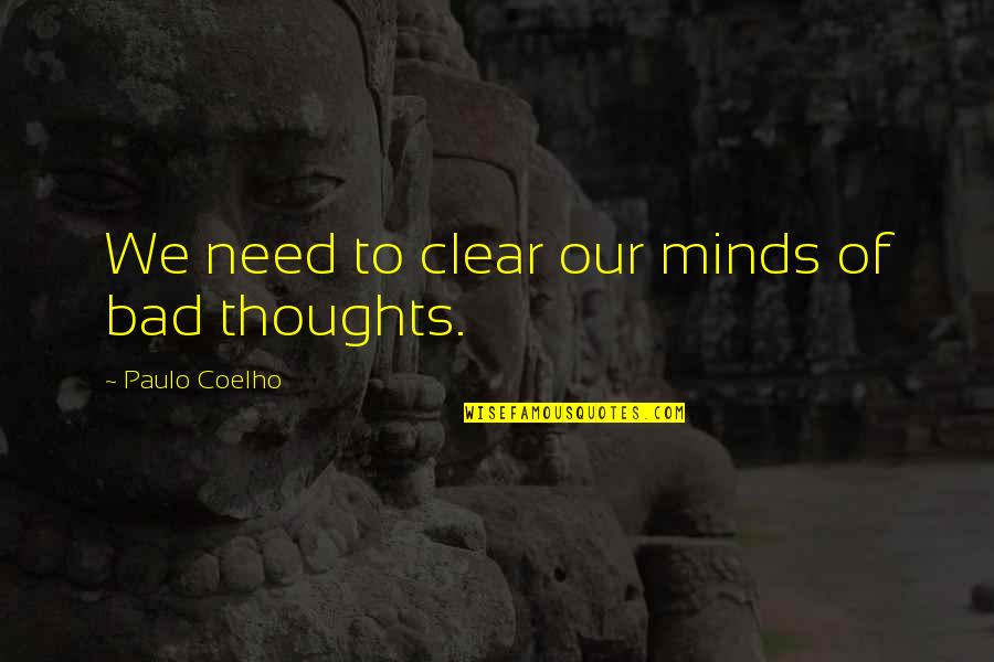 Bad Minds Quotes By Paulo Coelho: We need to clear our minds of bad