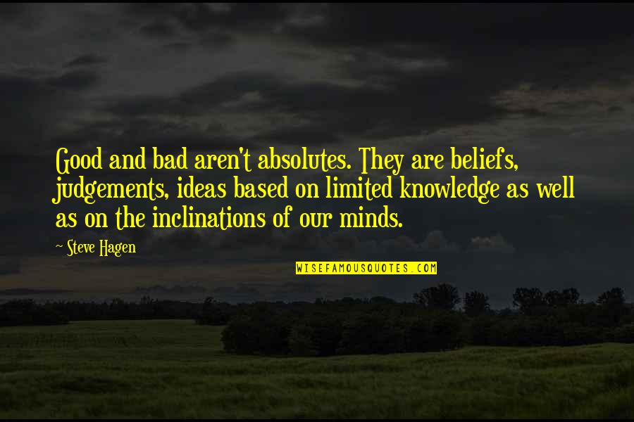 Bad Minds Quotes By Steve Hagen: Good and bad aren't absolutes. They are beliefs,