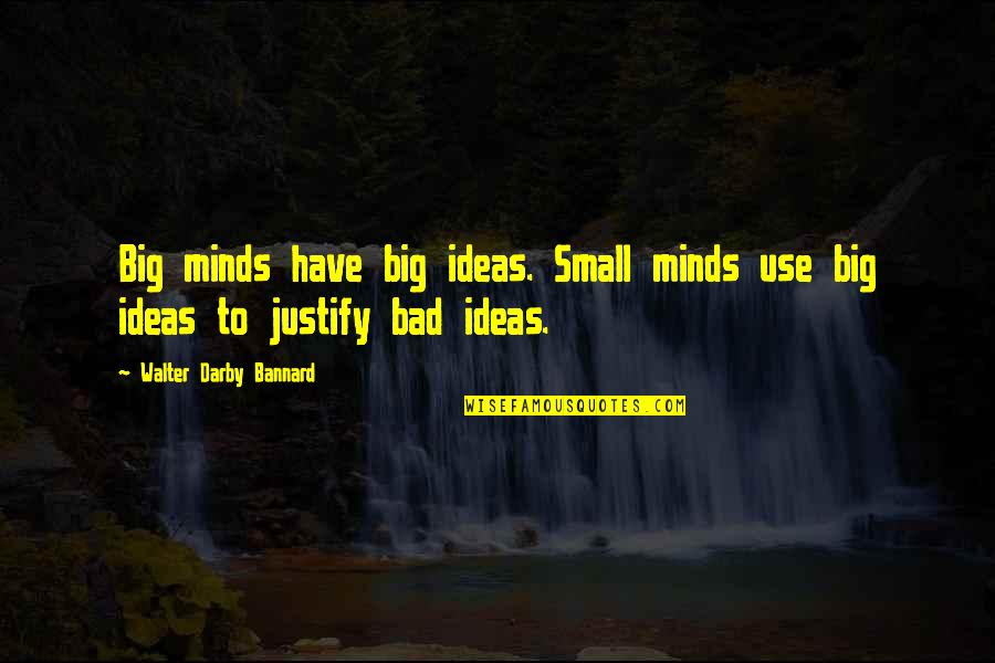 Bad Minds Quotes By Walter Darby Bannard: Big minds have big ideas. Small minds use