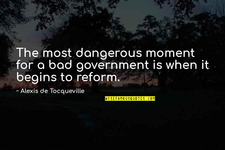 Bad Moment Quotes By Alexis De Tocqueville: The most dangerous moment for a bad government Bad Moment Quotes By Alexis De Tocqueville: The most dangerous moment for a bad government