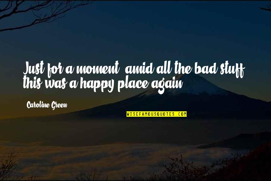 Bad Moment Quotes By Caroline Green: Just for a moment, amid all the bad