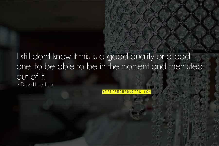 Bad Moment Quotes By David Levithan: I still don't know if this is a Bad Moment Quotes By David Levithan: I still don't know if this is a
