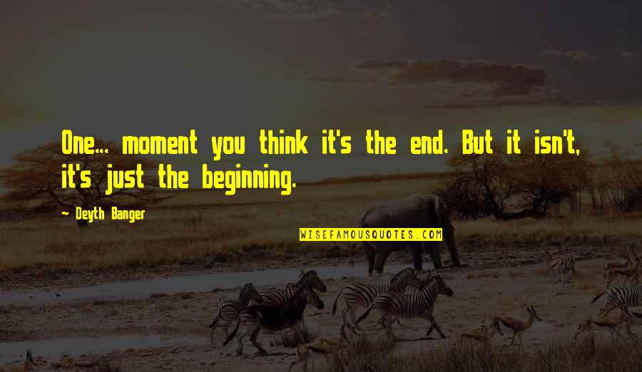 Bad Moment Quotes By Deyth Banger: One... moment you think it's the end. But