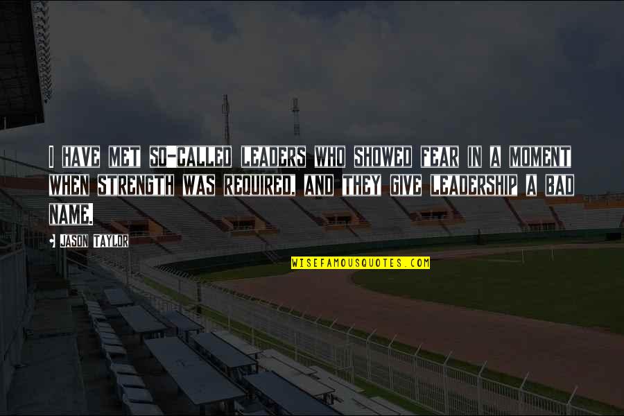 Bad Moment Quotes By Jason Taylor: I have met so-called leaders who showed fear Bad Moment Quotes By Jason Taylor: I have met so-called leaders who showed fear