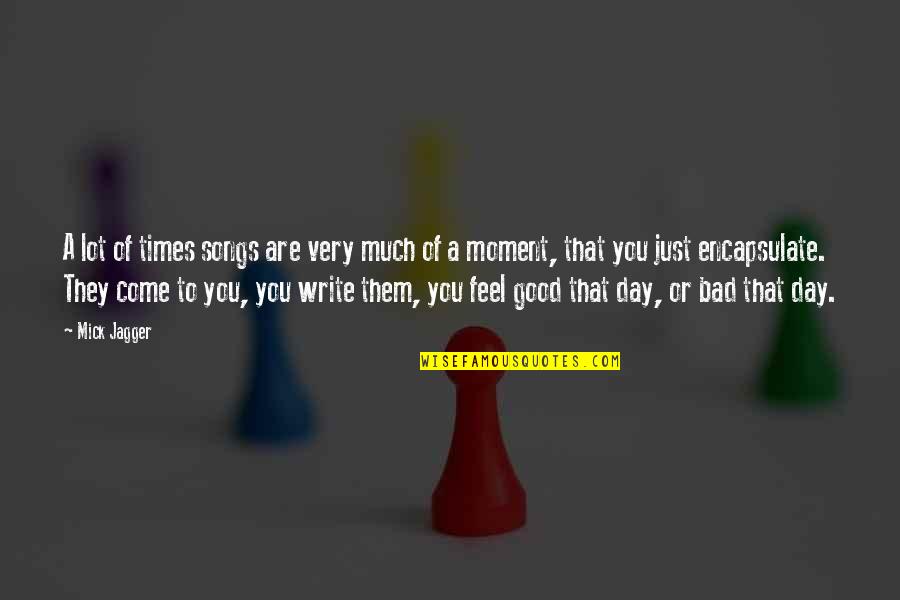 Bad Moment Quotes By Mick Jagger: A lot of times songs are very much Bad Moment Quotes By Mick Jagger: A lot of times songs are very much