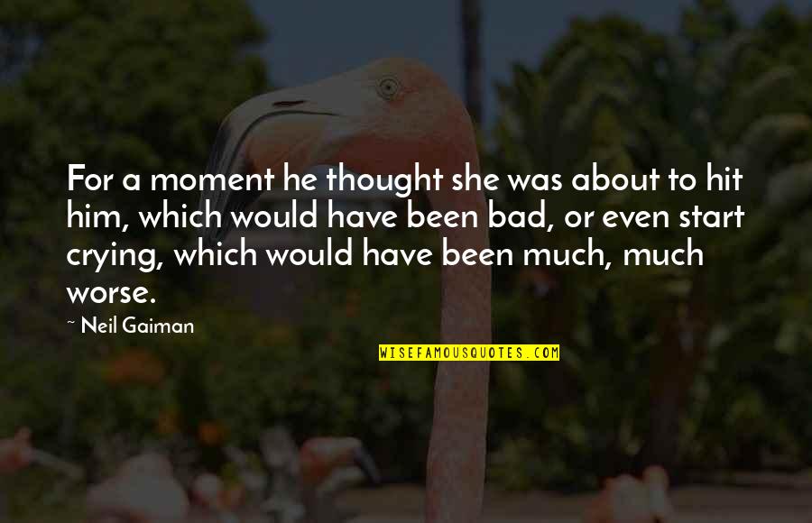 Bad Moment Quotes By Neil Gaiman: For a moment he thought she was about Bad Moment Quotes By Neil Gaiman: For a moment he thought she was about