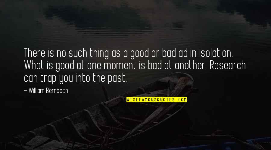 Bad Moment Quotes By William Bernbach: There is no such thing as a good Bad Moment Quotes By William Bernbach: There is no such thing as a good