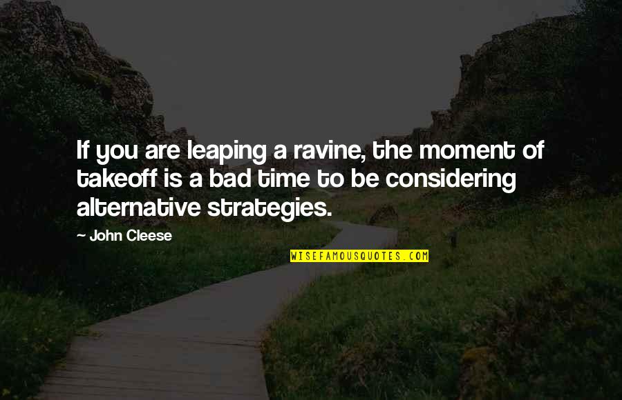Bad Moments Quotes By John Cleese: If you are leaping a ravine, the moment