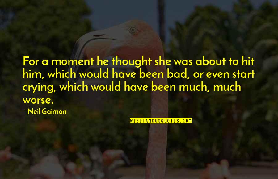 Bad Moments Quotes By Neil Gaiman: For a moment he thought she was about