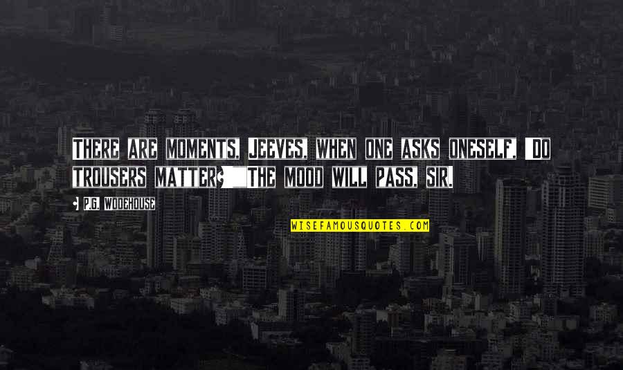 Bad Moments Quotes By P.G. Wodehouse: There are moments, Jeeves, when one asks oneself,