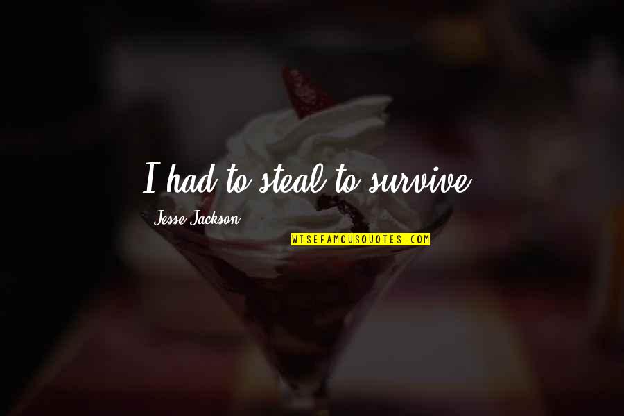 Bad Monday Morning Quotes By Jesse Jackson: I had to steal to survive.