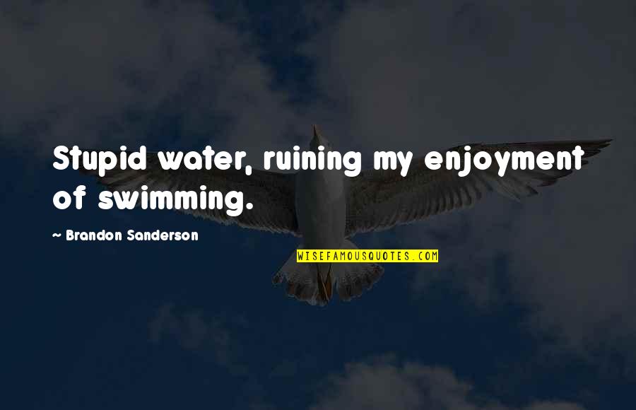 Bad Mood Picture Quotes By Brandon Sanderson: Stupid water, ruining my enjoyment of swimming.