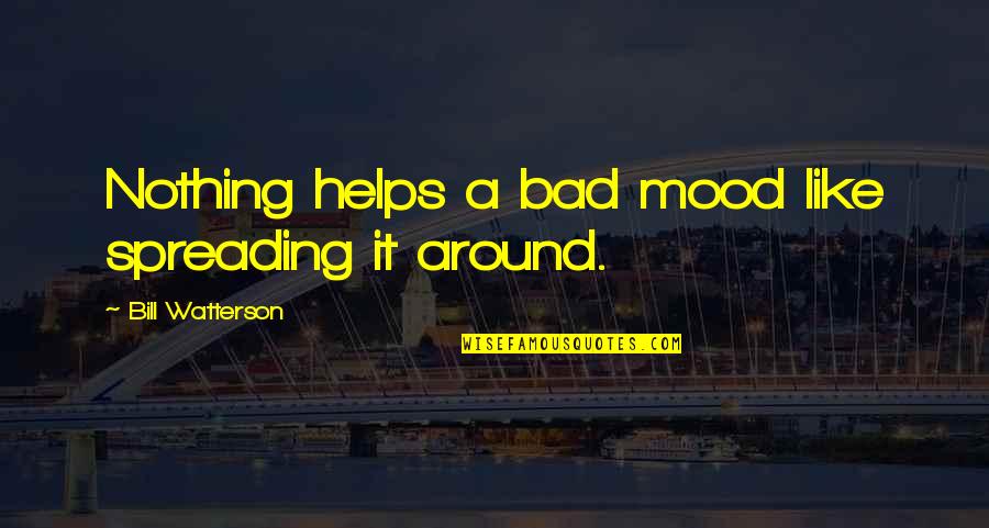 Bad Mood Quotes By Bill Watterson: Nothing helps a bad mood like spreading it