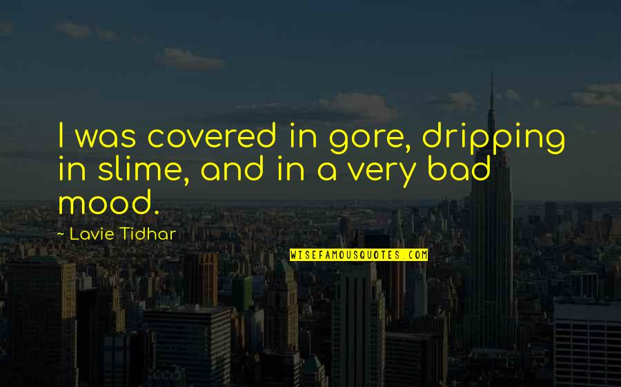 Bad Mood Quotes By Lavie Tidhar: I was covered in gore, dripping in slime,