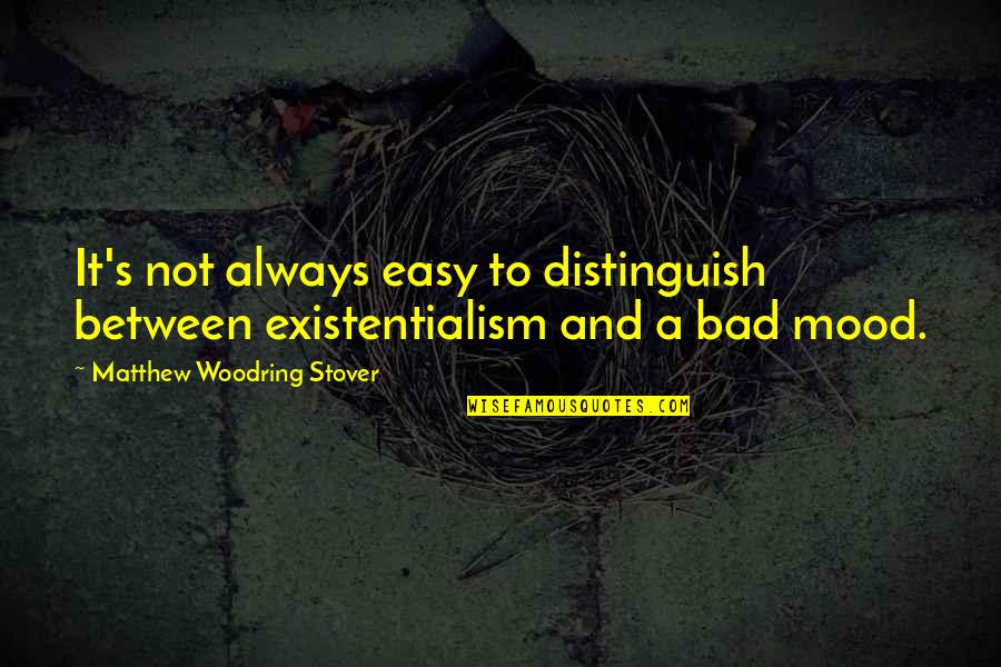 Bad Mood Quotes By Matthew Woodring Stover: It's not always easy to distinguish between existentialism