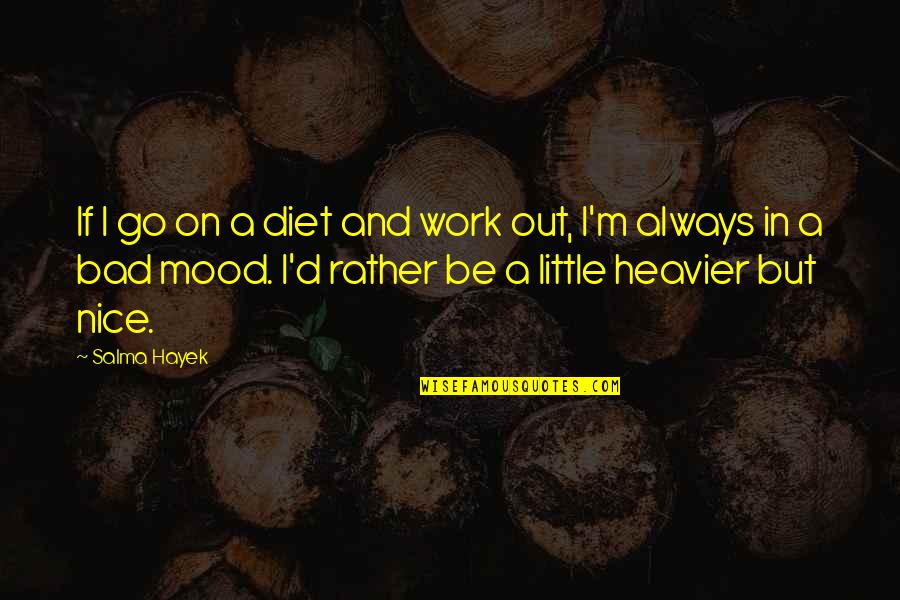 Bad Mood Quotes By Salma Hayek: If I go on a diet and work