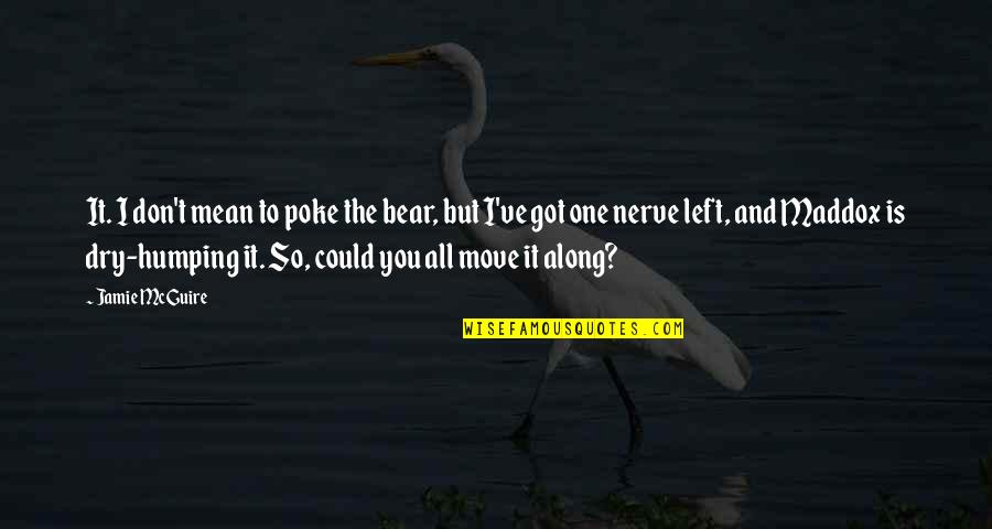 Bad Moods Quotes By Jamie McGuire: It. I don't mean to poke the bear, Bad Moods Quotes By Jamie McGuire: It. I don't mean to poke the bear,