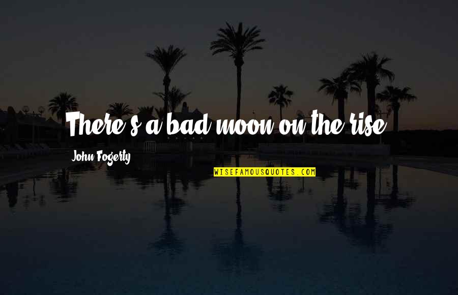 Bad Moon Quotes By John Fogerty: There's a bad moon on the rise. Bad Moon Quotes By John Fogerty: There's a bad moon on the rise.