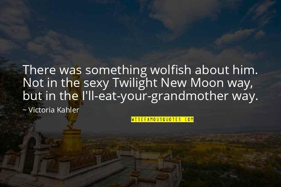Bad Moon Quotes By Victoria Kahler: There was something wolfish about him. Not in Bad Moon Quotes By Victoria Kahler: There was something wolfish about him. Not in