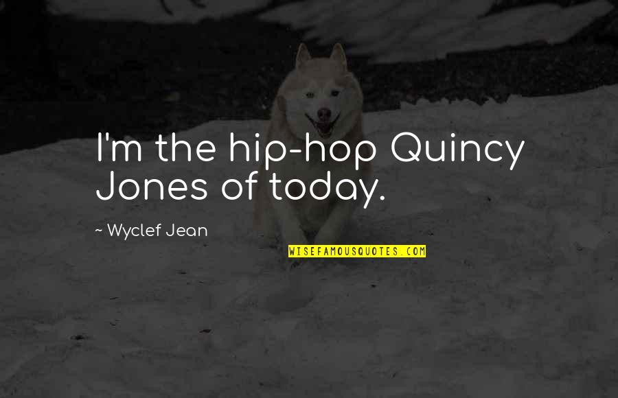 Bad Mornings Quotes By Wyclef Jean: I'm the hip-hop Quincy Jones of today.