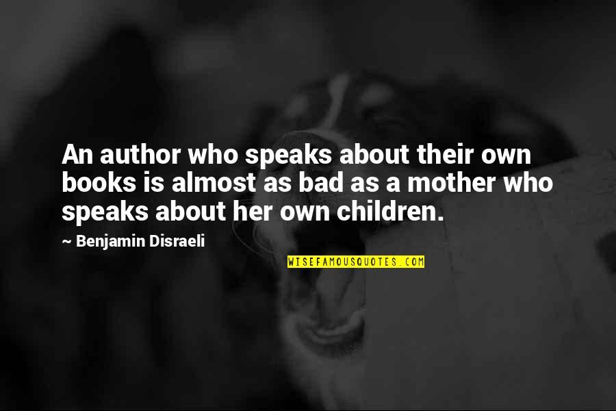 Bad Mother Quotes By Benjamin Disraeli: An author who speaks about their own books