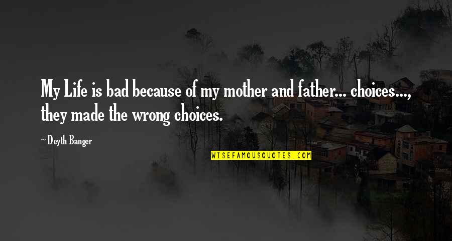 Bad Mother Quotes By Deyth Banger: My Life is bad because of my mother