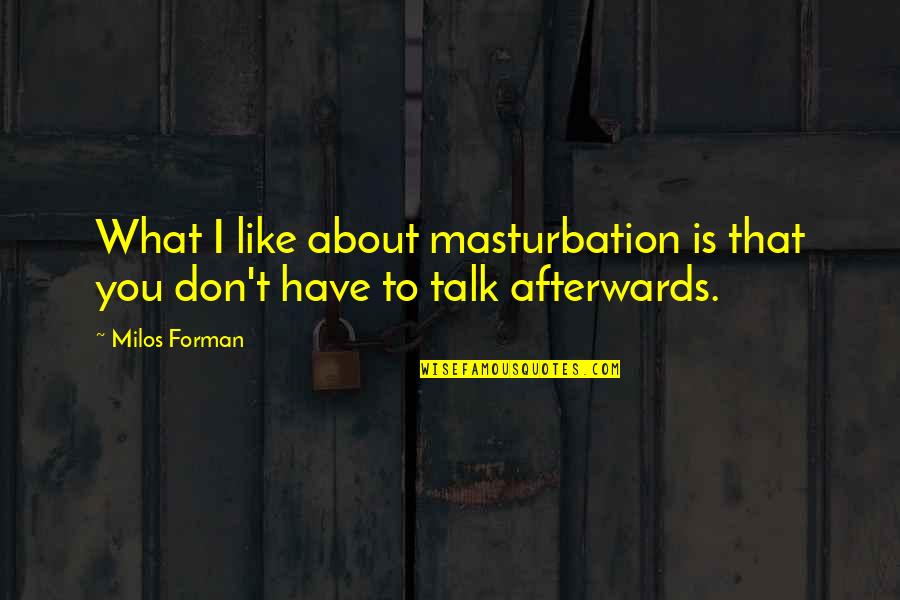 Bad Mother Son Relationships Quotes By Milos Forman: What I like about masturbation is that you