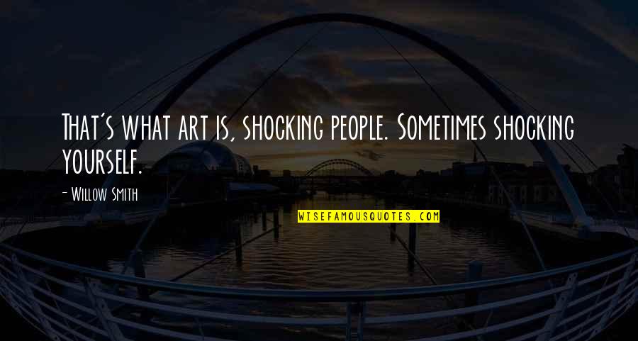 Bad Mothering Quotes By Willow Smith: That's what art is, shocking people. Sometimes shocking