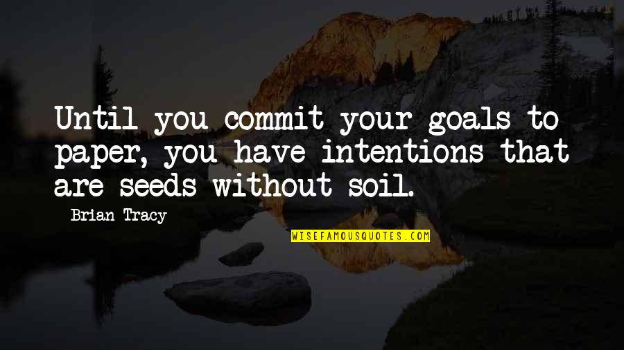 Bad Mothers And Daughters Quotes By Brian Tracy: Until you commit your goals to paper, you