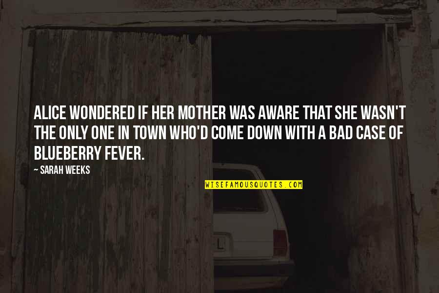 Bad Mothers And Daughters Quotes By Sarah Weeks: Alice wondered if her mother was aware that