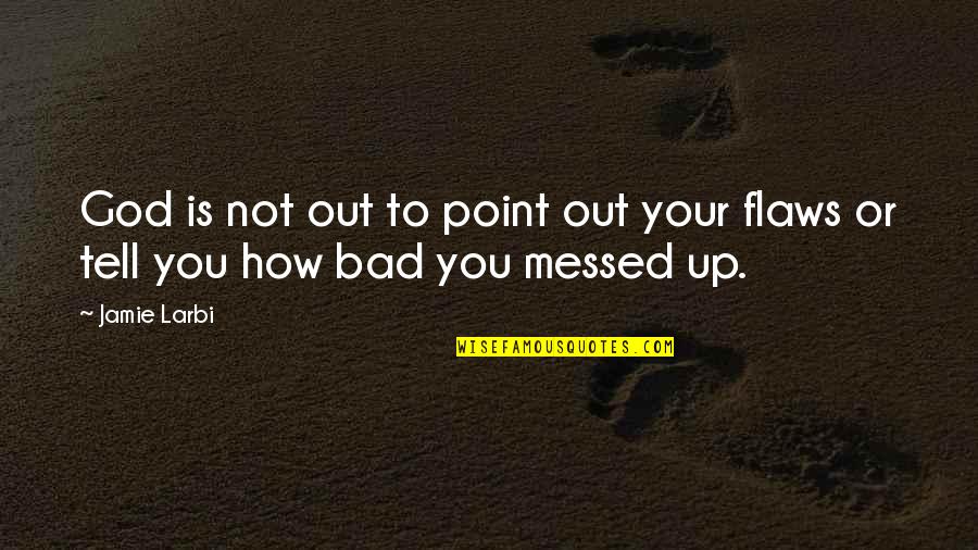 Bad Motivational Quotes By Jamie Larbi: God is not out to point out your
