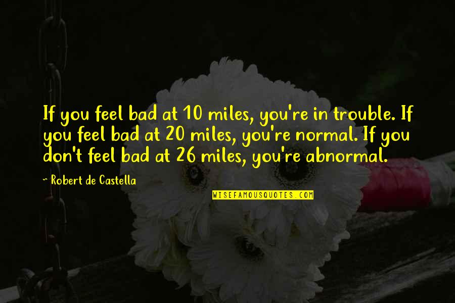 Bad Motivational Quotes By Robert De Castella: If you feel bad at 10 miles, you're Bad Motivational Quotes By Robert De Castella: If you feel bad at 10 miles, you're