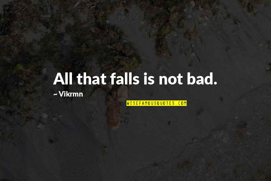 Bad Motivational Quotes By Vikrmn: All that falls is not bad. Bad Motivational Quotes By Vikrmn: All that falls is not bad.