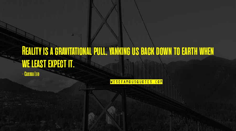 Bad Motives Quotes By Cassia Leo: Reality is a gravitational pull, yanking us back Bad Motives Quotes By Cassia Leo: Reality is a gravitational pull, yanking us back
