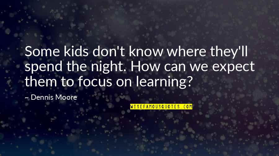 Bad Motives Quotes By Dennis Moore: Some kids don't know where they'll spend the Bad Motives Quotes By Dennis Moore: Some kids don't know where they'll spend the