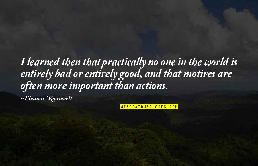 Bad Motives Quotes By Eleanor Roosevelt: I learned then that practically no one in Bad Motives Quotes By Eleanor Roosevelt: I learned then that practically no one in