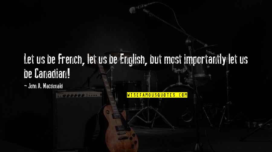 Bad Motives Quotes By John A. Macdonald: Let us be French, let us be English, Bad Motives Quotes By John A. Macdonald: Let us be French, let us be English,