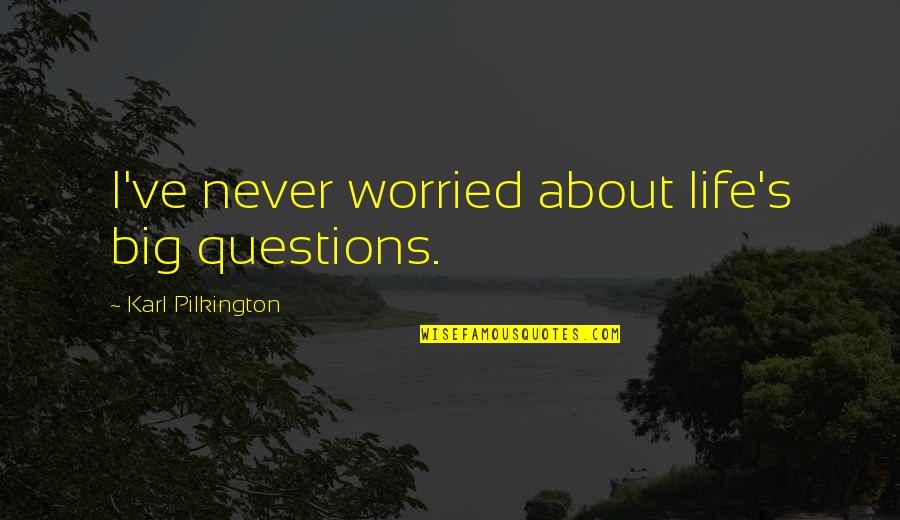 Bad Motives Quotes By Karl Pilkington: I've never worried about life's big questions. Bad Motives Quotes By Karl Pilkington: I've never worried about life's big questions.