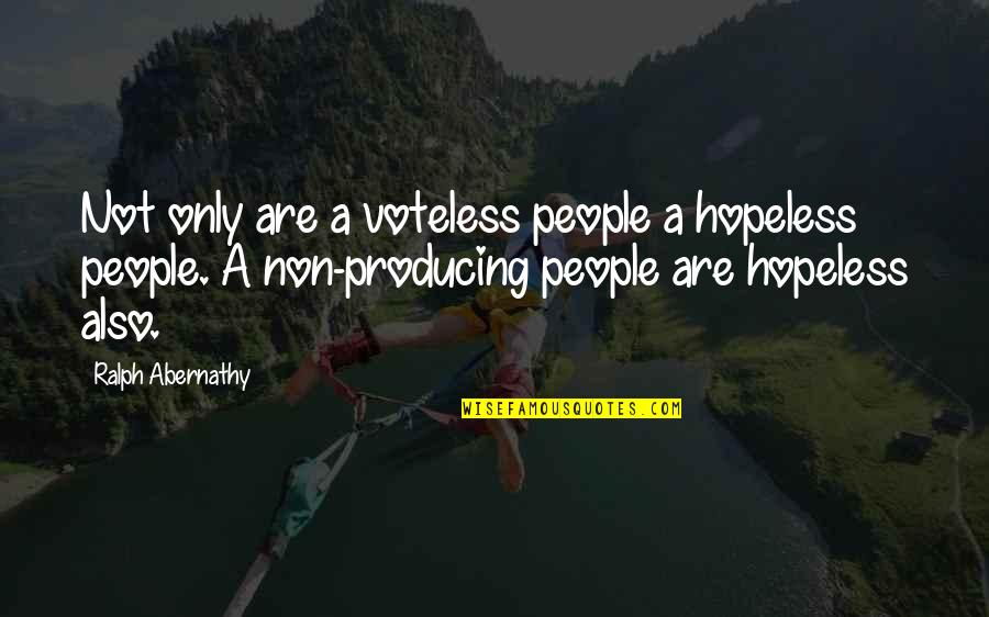 Bad Motives Quotes By Ralph Abernathy: Not only are a voteless people a hopeless Bad Motives Quotes By Ralph Abernathy: Not only are a voteless people a hopeless