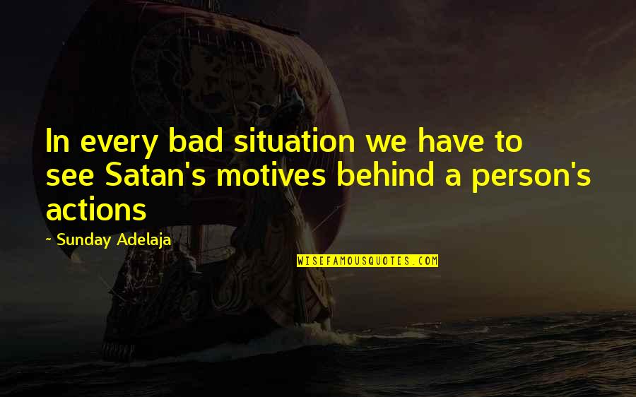Bad Motives Quotes By Sunday Adelaja: In every bad situation we have to see
