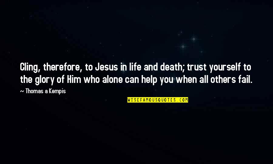 Bad Motives Quotes By Thomas A Kempis: Cling, therefore, to Jesus in life and death; Bad Motives Quotes By Thomas A Kempis: Cling, therefore, to Jesus in life and death;