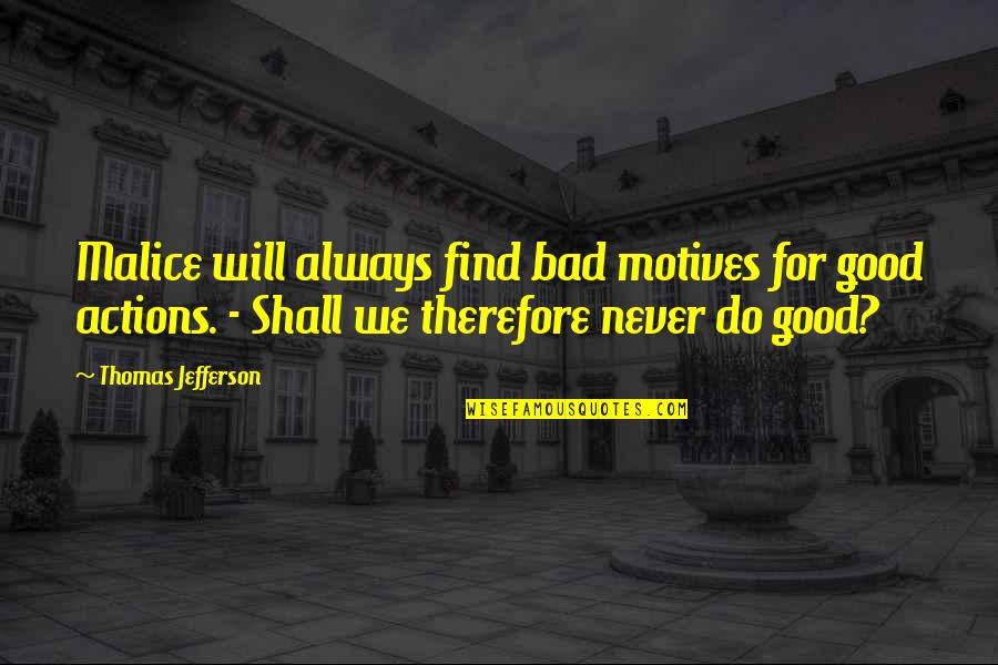Bad Motives Quotes By Thomas Jefferson: Malice will always find bad motives for good Bad Motives Quotes By Thomas Jefferson: Malice will always find bad motives for good