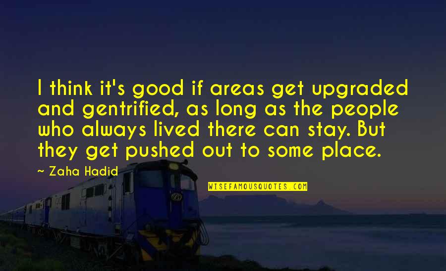Bad Motives Quotes By Zaha Hadid: I think it's good if areas get upgraded Bad Motives Quotes By Zaha Hadid: I think it's good if areas get upgraded