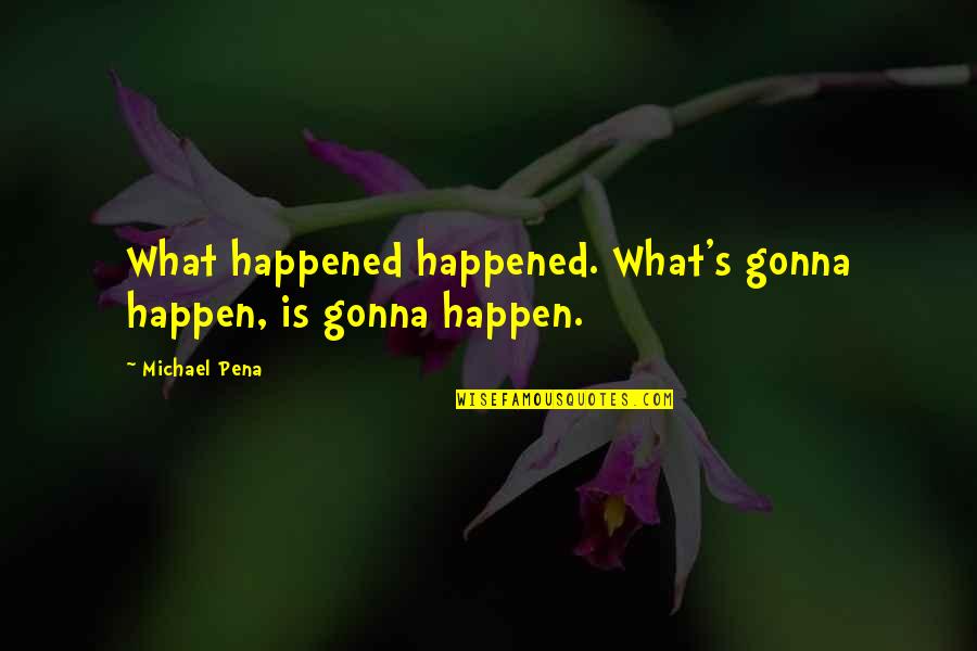 Bad Mouth Synonym Quotes By Michael Pena: What happened happened. What's gonna happen, is gonna