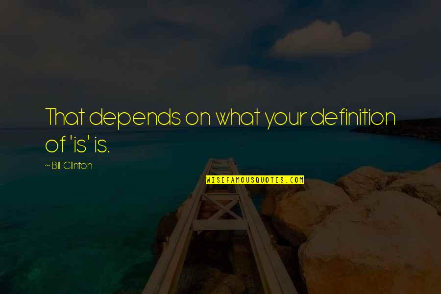 Bad Mouthed Quotes By Bill Clinton: That depends on what your definition of 'is' Bad Mouthed Quotes By Bill Clinton: That depends on what your definition of 'is'