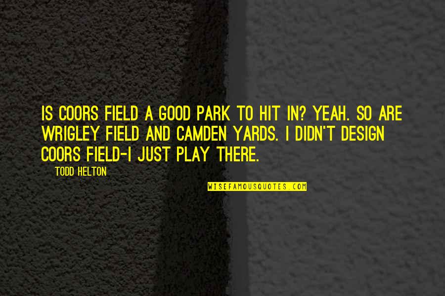 Bad Mouthing Friends Quotes By Todd Helton: Is Coors Field a good park to hit