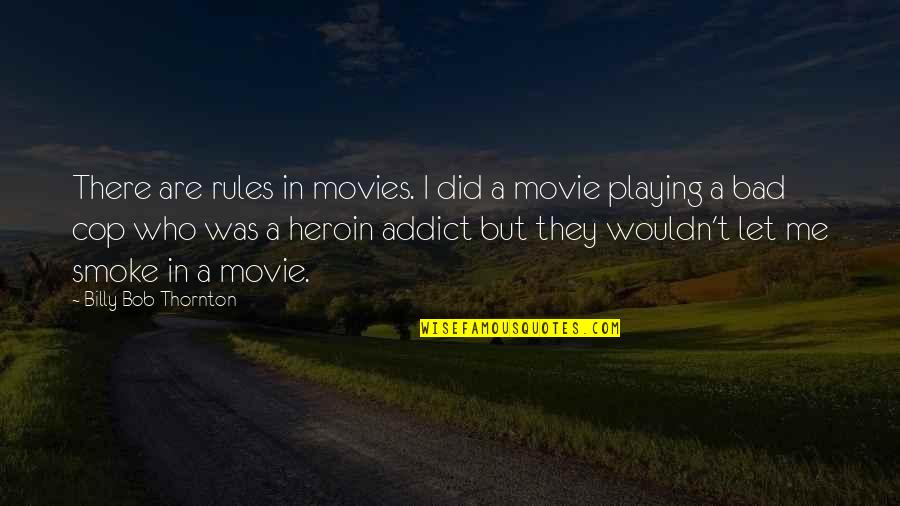 Bad Movie Quotes By Billy Bob Thornton: There are rules in movies. I did a