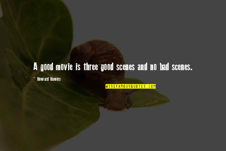 Bad Movie Quotes By Howard Hawks: A good movie is three good scenes and