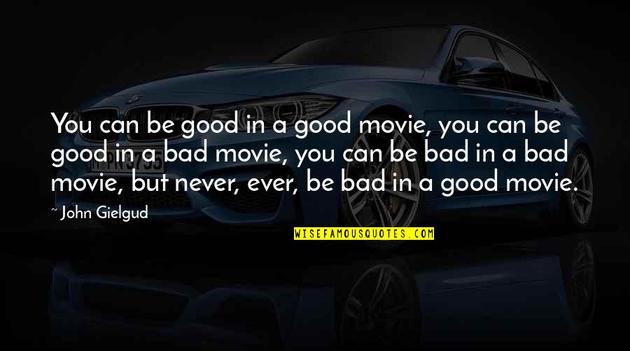 Bad Movie Quotes By John Gielgud: You can be good in a good movie,